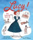Lucy!: How Lucille Ball Did It All By Amy Guglielmo, Jacqueline Tourville, Brigette Barrager (Illustrator) Cover Image