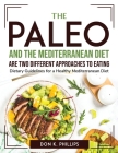 The Paleo Diet and the Mediterranean Diet are two different approaches to eating: Dietary Guidelines for a Healthy Mediterranean Diet By Don K Phillips Cover Image