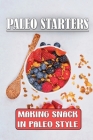 Paleo Starters: Making Snack In Paleo Style: Meal Plan By Collene Carlough Cover Image