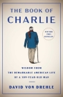 The Book of Charlie: Wisdom from the Remarkable American Life of a 109-Year-Old Man Cover Image