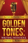 Golden Tones: WRITING WITH SOUL: Real talk about real things By Chelsea G. Robinson Cover Image