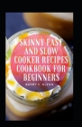 Skinny Fast And Slow Cooker Recipes Cookbook For Beginners By Barry C. Glenn Cover Image