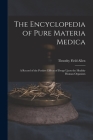 The Encyclopedia of Pure Materia Medica: A Record of the Positive Effects of Drugs Upon the Healthy Human Organism By Timothy Field Allen Cover Image