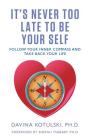 It's Never Too Late to Be Your Self: Follow Your Inner Compass and Take Back Your Life Cover Image