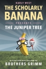 The Scholarly Banana Presents The Juniper Tree: An Ultra-Grim Fairy Tale from the Brothers Grimm By Karly West Cover Image