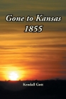 Gone to Kansas 1855 By Kendall Gott Cover Image