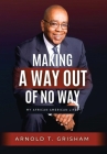 Making A Way Out of No Way By Arnold T. Grisham Cover Image