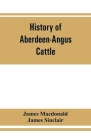 History of Aberdeen-Angus cattle By James MacDonald, James Sinclair Cover Image