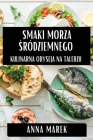 Smaki Morza Śródziemnego: Kulinarna Odyseja na Talerzu By Anna Marek Cover Image