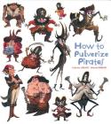 How to Pulverize Pirates By Catherine Leblanc, Roland Garrigue (Illustrator) Cover Image