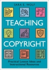 Teaching Copyright: Practical Lesson Ideas and Instructional Resources Cover Image