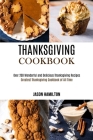 Thanksgiving Cookbook: Over 200 Wonderful and Delicious Thanksgiving Recipes (Greatest Thanksgiving Cookbook of All Time) By Jason Hamilton Cover Image