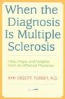 When the Diagnosis Is Multiple Sclerosis: Help, Hope, and Insights from an Affected Physician By Kym Orsetti Furney Cover Image