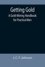 Getting Gold: A Gold-Mining Handbook for Practical Men By J. C. F. Johnson Cover Image