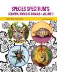 Species Spectrum's Colorful World of Animals: Volume 2 By Jes McKay Gilmore, Christopher Márquez (Editor), Species Spectrum (Created by) Cover Image