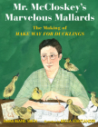 Mr. McCloskey's Marvelous Mallards: The Making of Make Way for Ducklings By Emma Bland Smith, Becca Stadtlander (Illustrator) Cover Image
