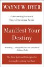 Manifest Your Destiny: The Nine Spiritual Principles for Getting Everything You Want By Wayne W. Dyer Cover Image