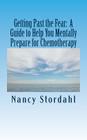Getting Past the Fear: A Guide to Help You Mentally Prepare for Chemotherapy By Nancy Stordahl Cover Image