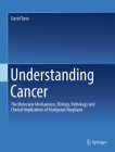 Understanding Cancer: The Molecular Mechanisms, Biology, Pathology and Clinical Implications of Malignant Neoplasia Cover Image