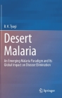 Desert Malaria: An Emerging Malaria Paradigm and Its Global Impact on Disease By B. K. Tyagi Cover Image