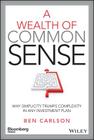 A Wealth of Common Sense: Why Simplicity Trumps Complexity in Any Investment Plan (Bloomberg) By Ben Carlson Cover Image