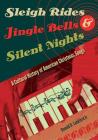 Sleigh Rides, Jingle Bells, and Silent Nights: A Cultural History of American Christmas Songs Cover Image