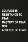Courage Is Resistance to Fear, Mastery of Fear, Not Absence of Fear: Hiking Log Book, Complete Notebook Record of Your Hikes. Ideal for Walkers, Hiker By Miss Quotes Cover Image