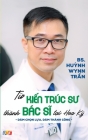 Từ Kiến Trúc Sư Thành Bác Sĩ Tại Hoa Kỳ (bản in màu) By Pgs Bs Huynh Wynn Tran Cover Image