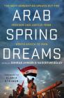 Arab Spring Dreams: The Next Generation Speaks Out for Freedom and Justice from North Africa to Iran Cover Image