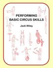 Performing Basic Circus Skills By Jack Wiley Cover Image