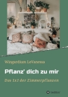 Pflanz' dich zu mir: Das 1x1 der Zimmerpflanzen By Wingardium Levanessa Cover Image