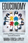 EDUCONOMY. Unleashing Wellbeing and Human Centered Sustainable Development By Maria-Teresa Lepeley Cover Image