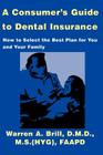 A Consumer's Guide to Dental Insurance: How to Select the Best Plan for You and Your Family By Warren a. Brill Cover Image
