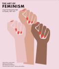 Art of Feminism: Images that Shaped the Fight for Equality, 1857-2017 (Art History Books, Feminist Books, Photography Gifts for Women, Women in History Books) By Helena Reckitt (Editor), Lucinda Gosling (Text by), Hilary Robinson (Text by), Amy Tobin (Text by), Maria Balshaw (Preface by), Xabier Arakistain (Foreword by) Cover Image