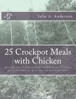 25 Crockpot Meals with Chicken: Delicious, easy, healthy Crockpot Chicken Recipes in 3 Steps or Less (Includes no. of servings and nutritional data) Cover Image