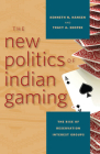 The New Politics of Indian Gaming: The Rise of Reservation Interest Groups (Gambling Studies Series) By Kenneth N. Hansen, Tracy A. Skopek Cover Image