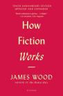 How Fiction Works (Tenth Anniversary Edition): Updated and Expanded By James Wood Cover Image