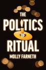 The Politics of Ritual By Molly Farneth Cover Image