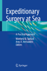 Expeditionary Surgery at Sea: A Practical Approach By Matthew D. Tadlock (Editor), Amy A. Hernandez (Editor) Cover Image