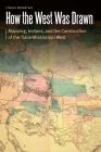 How the West Was Drawn: Mapping, Indians, and the Construction of the Trans-Mississippi West (Borderlands and Transcultural Studies) By David Bernstein Cover Image