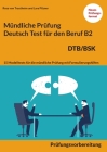 Mündliche Prüfung Deutsch für den Beruf DTB/BSK B2: 15 Übungen zur DTB mündlichen Prüfungsvorbereitung B2 By Rosa Von Trautheim, Lara Pilzner Cover Image