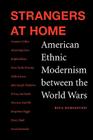 Strangers at Home: American Ethnic Modernism between the World Wars By Rita Keresztesi Cover Image