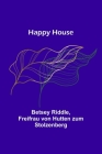Happy House By Betsey Riddle, Freifrau Von Hutten Zum Stolzenberg Cover Image