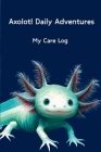Axolotl Daily Adventures: My Care Log Cover Image