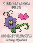 100 Easy Flowers Adult Coloring Book: Beautiful Flower Designs for Stress Relief, Relaxation, and Creativity - 100pages By Coloring Vgpublish Cover Image