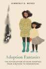 Adoption Fantasies: The Fetishization of Asian Adoptees from Girlhood to Womanhood (Formations: Adoption, Kinship, and Culture) By Kimberly D. McKee Cover Image
