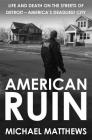 American Ruin: Life and Death on the Streets of Detroit - America's Deadliest City By Michael Matthews Cover Image