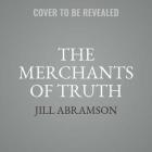 The Merchants of Truth: The Business of Facts and the Future of News By Jill Abramson Cover Image