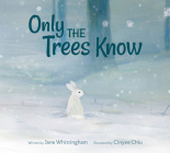 Only the Trees Know By Jane Whittingham, Cinyee Chiu (Illustrator) Cover Image