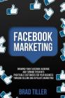 Facebook Marketing: Growing Your Facebook Audience And Turning Them Into Profitable Customers For Your Business Through Selling And Affili By Brad Tiller Cover Image